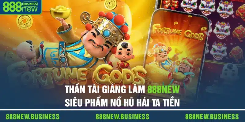 Thần Tài Giáng Lâm: Siêu Phẩm Nổ Hũ Hái Ra Tiền Tại 888new